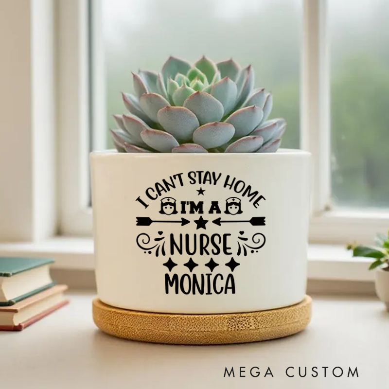 Personalized Nurse Planter I Can't Stay Home I'm a Nurse Design Custom Flower Pot