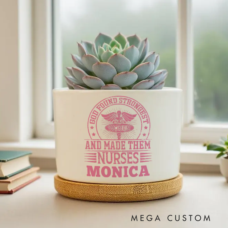 Personalized Nurse Planter God Found Strongest Women and Made Them Nurses Design Custom Flower Pot
