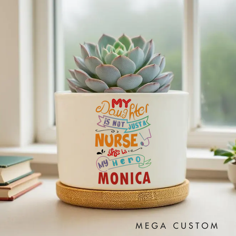 Personalized Nurse Planter My Daughter Is Not Just a Nurse She Is My Hero Design Custom Flower Pot