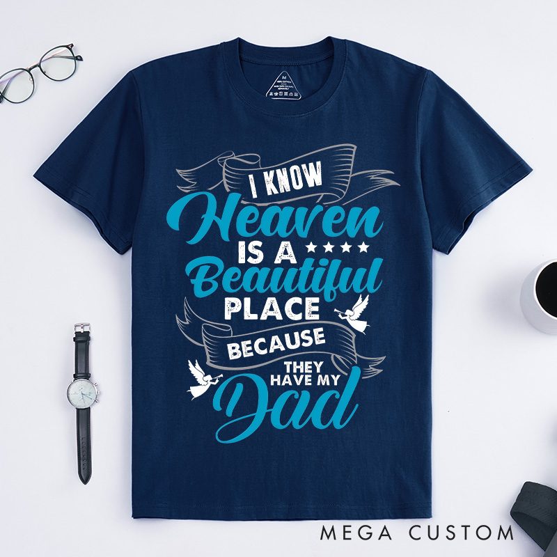 Personalized Memorial T-Shirt I Know Heaven Is A Beautiful Place Because They Have My Dad Custom Remembrance Tee for Loved One Memorial Gift