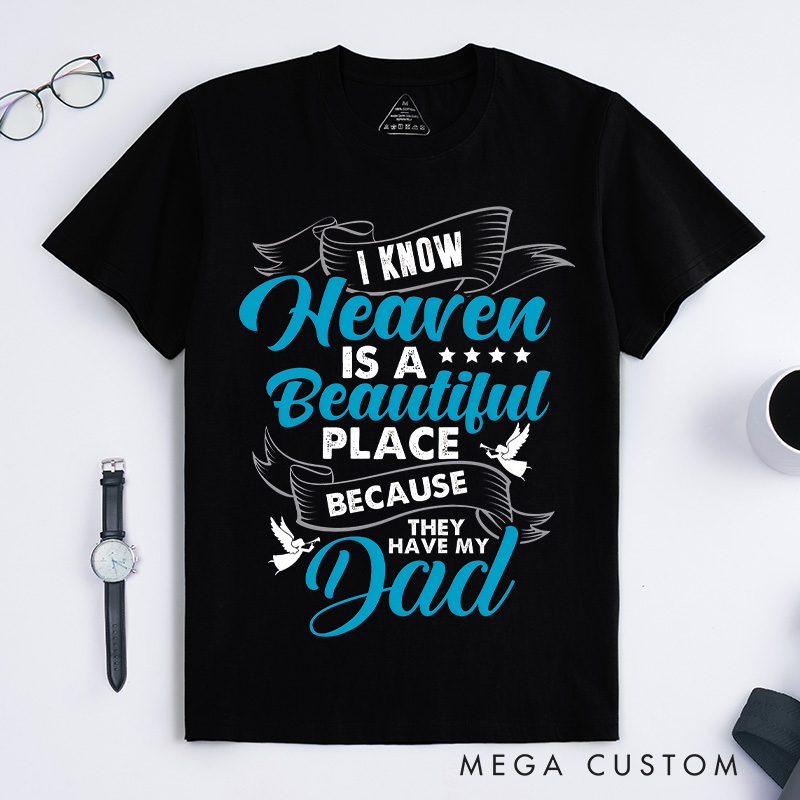 Personalized Memorial T-Shirt I Know Heaven Is A Beautiful Place Because They Have My Dad Custom Remembrance Tee for Loved One Memorial Gift