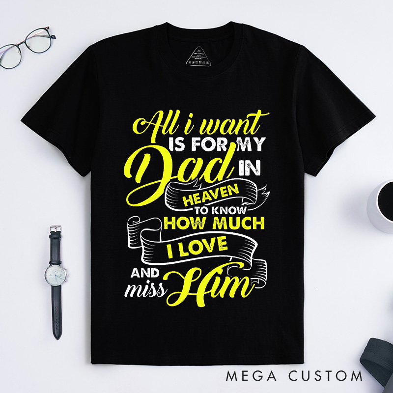 Personalized Custom Remembrance T-Shirt for Loved One All I Want Is For My Dad In Heaven To Know How Much I Love And Miss Him Memorial Tee