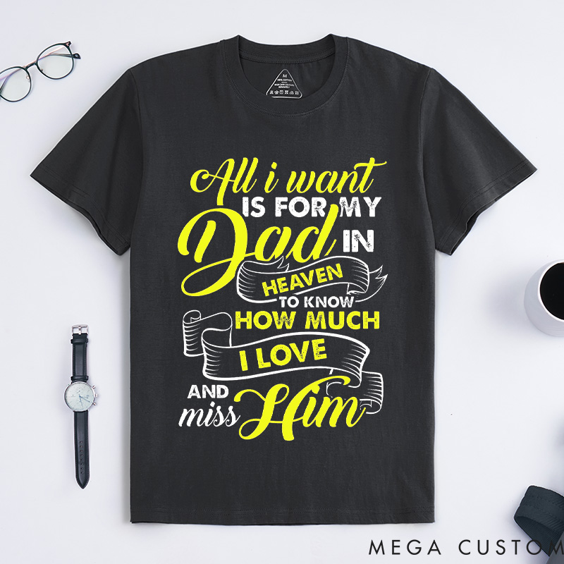 Personalized Custom Remembrance T-Shirt for Loved One All I Want Is For My Dad In Heaven To Know How Much I Love And Miss Him Memorial Tee