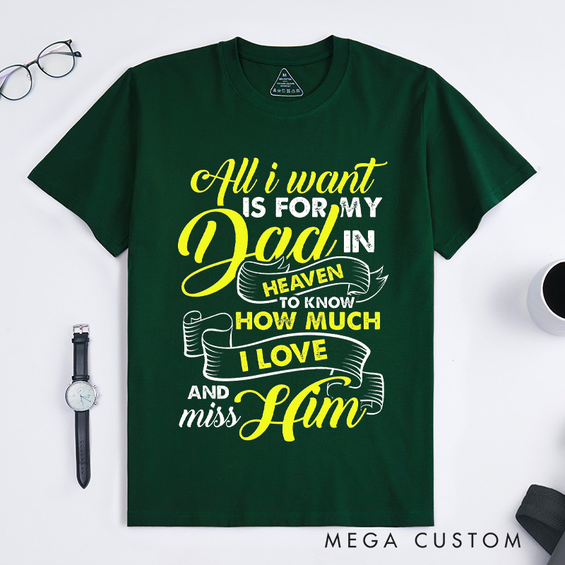 Personalized Custom Remembrance T-Shirt for Loved One All I Want Is For My Dad In Heaven To Know How Much I Love And Miss Him Memorial Tee