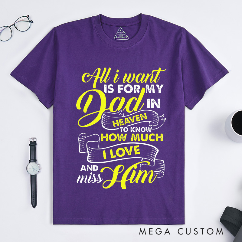 Personalized Custom Remembrance T-Shirt for Loved One All I Want Is For My Dad In Heaven To Know How Much I Love And Miss Him Memorial Tee