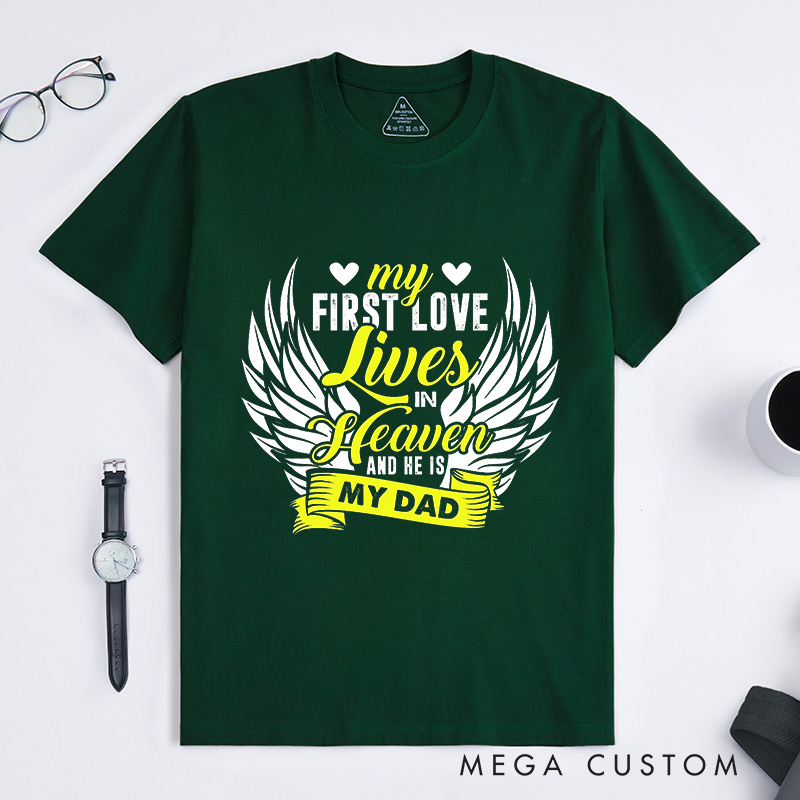 Personalized Memorial Tee My First Love Lives In Heaven And He Is My Dad Custom Remembrance T-Shirt for Loved One