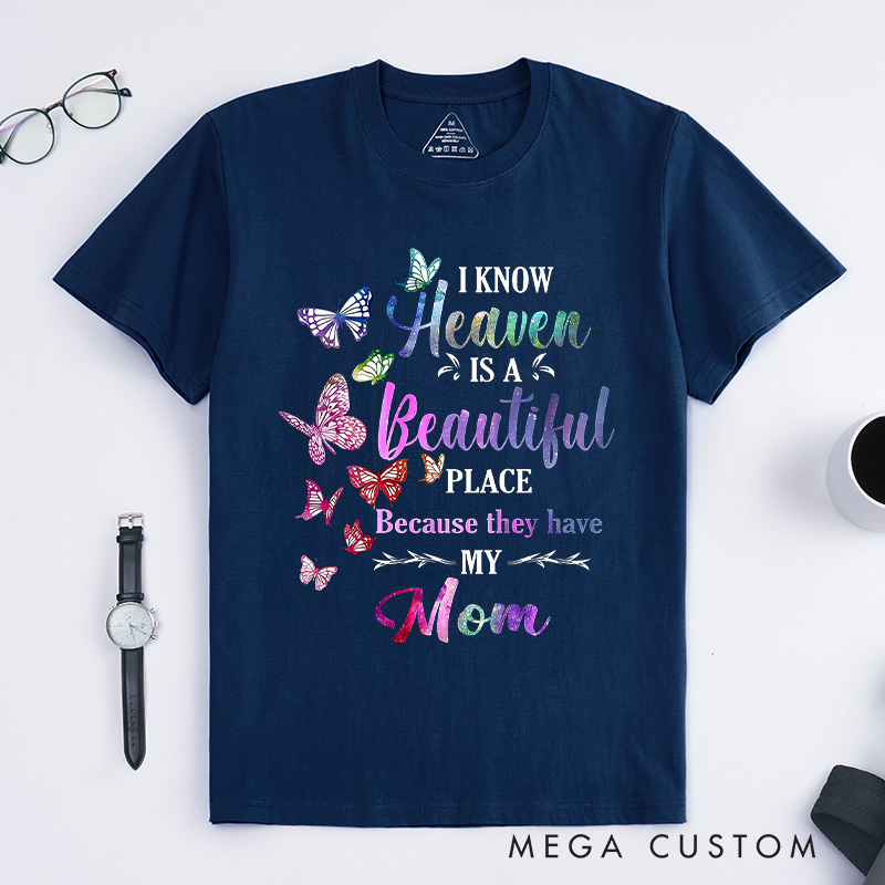 Personalized Remembrance T-Shirt I Know Heaven Is A Beautiful Place Because They Have My Mom Custom Memorial Tee for Loved One
