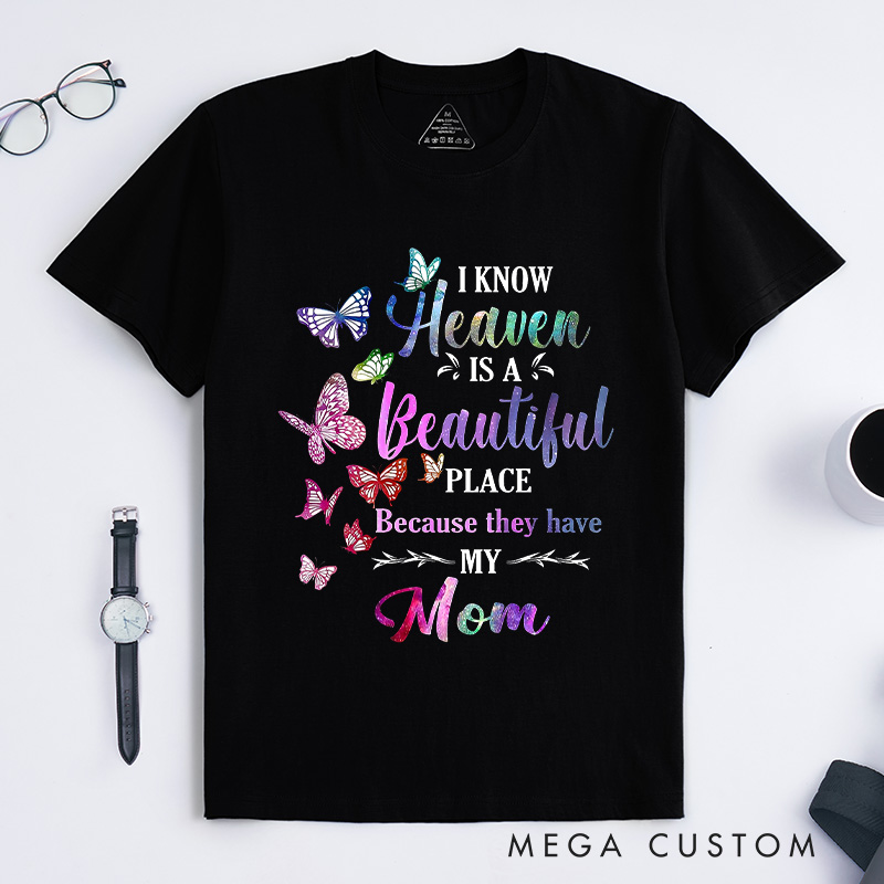 Personalized Remembrance T-Shirt I Know Heaven Is A Beautiful Place Because They Have My Mom Custom Memorial Tee for Loved One