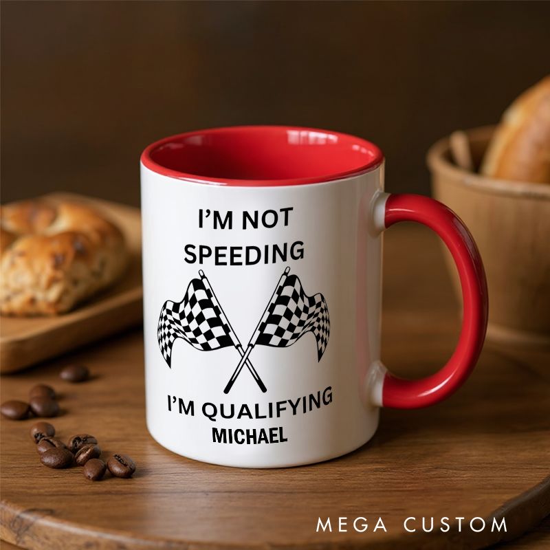 Personalized Racing Mug Custom I'm Not Speeding I'm Qualifying Design Mug Xmas Gift