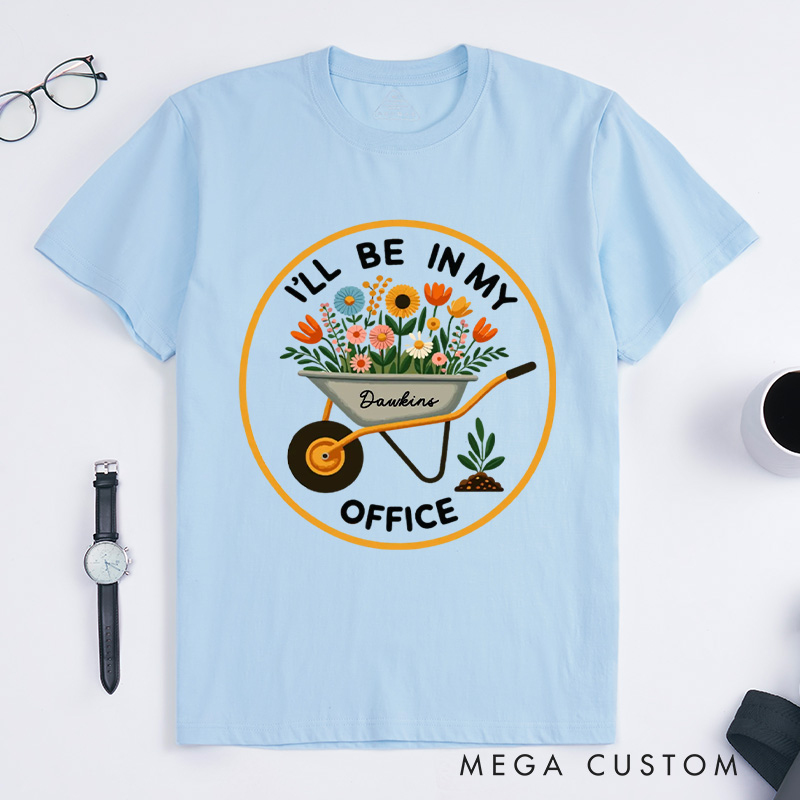 Personalized I'll Be In My Office Classic T-Shirts Garden Shirt Garden Love Office Party Tee Gift for Garden Lovers