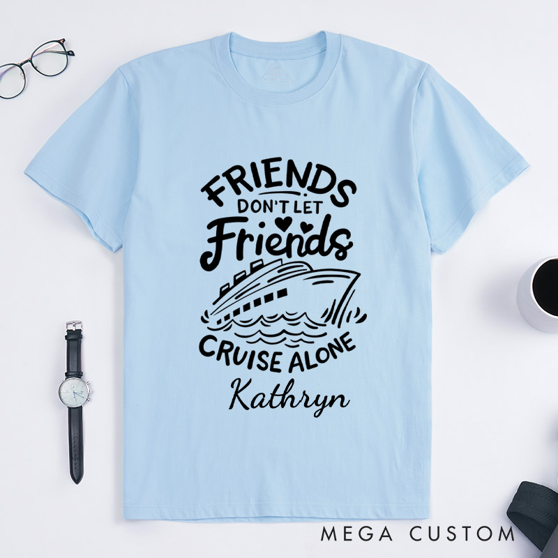 Personalized Friends Don't Let Friends Cruise Alone Classic T-Shirts Cruise Shirt Vacation Shirt Travel Tee Customized Name Shirt Gift for Summer Vacation