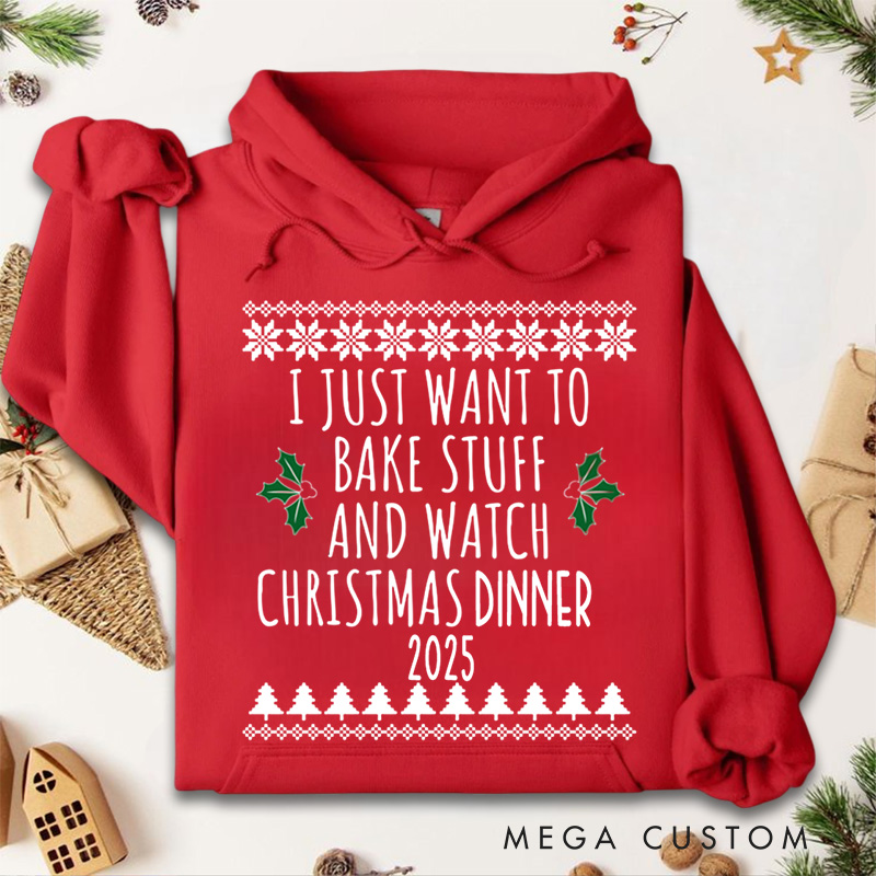 Personalized I Just Want to Bake Stuff and Watch Christmas Dinner Hoodies