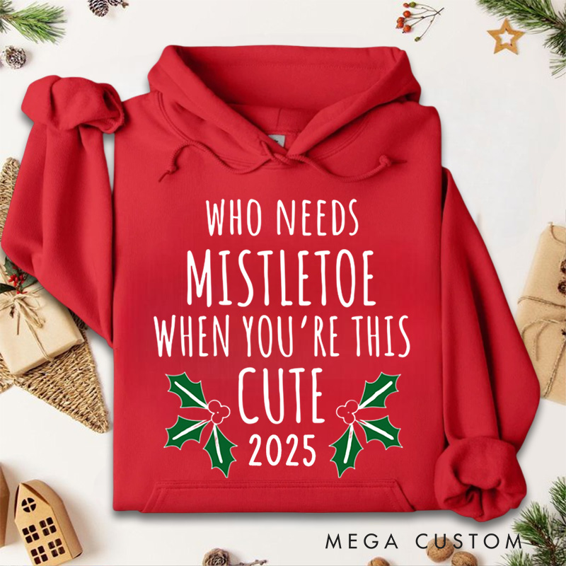 Personalized Who Needs Mistletoe When You're This Cute Hoodies