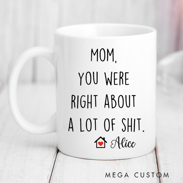 Personalized Coffee Mug for Mom Custom Mom You Were Right Mug Funny Mothers Day Gifts Housewarming Gift New Home Gift Christmas Gift Moving Away Gift