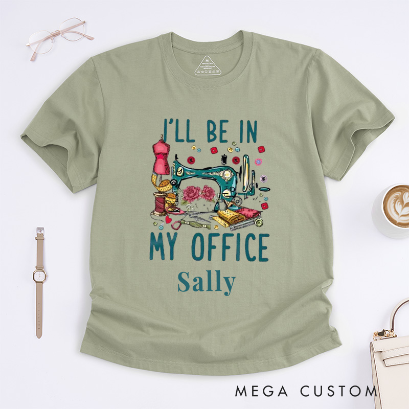 Personalized I'll Be in My Office Classic T-Shirts Sewing Shirt Funny Quilting T-Shirt Sewing Lover Shirts Quilter Gifts