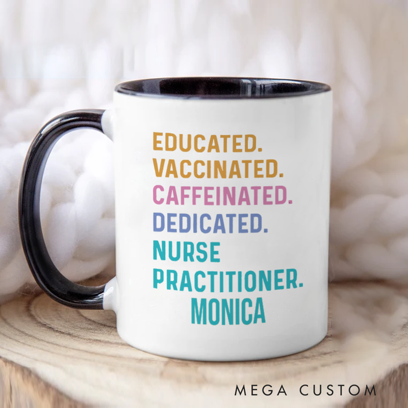 Personalized Nurse Mug Educated Vaccinated Caffeinated Dedicated Nurse Practitioner Coffee Mug Gift