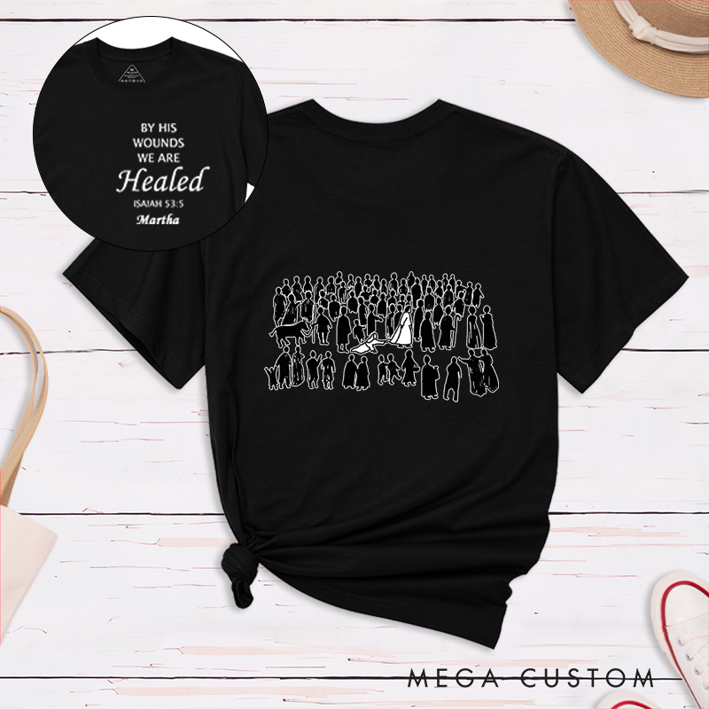 Personalized By His Wounds We are Healed Cotton T-Shirt with Name Christian Isaiah 53:5 Unisex Classic T-Shirt Bible Verse Shirt Baptism Faith Gift