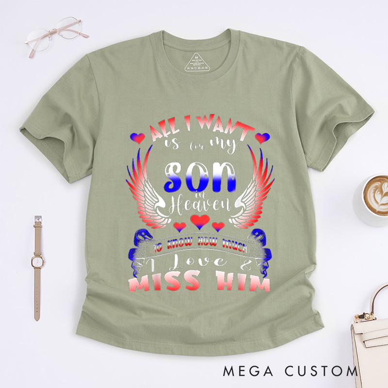 Personalized Custom Remembrance T-Shirt for Loved One Memorial Tee All I Want Is For My Son In Heaven To Know How Much I Love And Miss Him