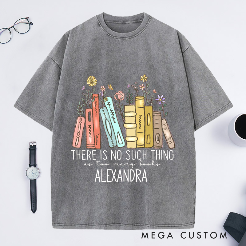 Personalized There Is No Such, Thing As Too Many Books Washed T-Shirts with Name, Bookish Tshirt Floral Book Lover Shirt Librarian Tee Gift