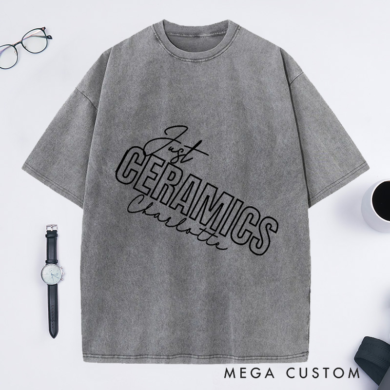 Personalized Ceramics Just Ceramics Unisex Washed T-Shirts Perfect Gift for Ceramics Lovers
