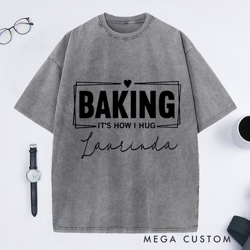 Personalized Baking Lover Washed T-Shirts Funny Baking Shirt Baking It's How I Hug Shirt Funny Baker Gift