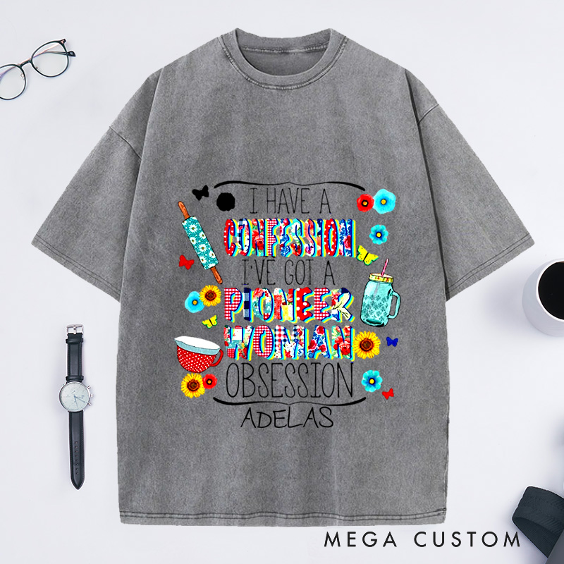 Personalized I Have a Confession I've Got a Pioneer Woman Obsession Washed T-Shirts Pioneer Woman Shirt Mom Shirt
