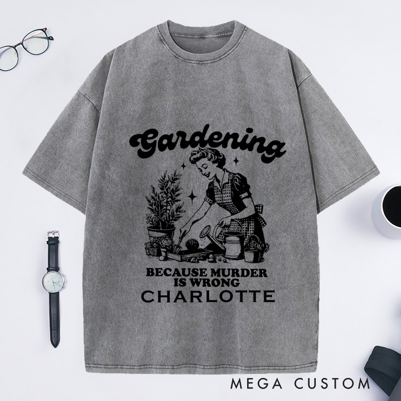 Personalized Gardening Because Murder Is Wrong Washed T-Shirts Vintage Gardening T-Shirt Plant Lady Shirt