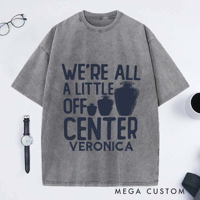 Personalized We're All a Little Off Center Washed T-Shirts Pottery Lover Gift Pottery Gift Ceramics Shirt Pottery Art Shirt
