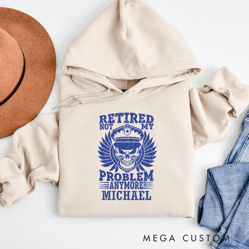 Personalized Hoodies for Policeman Retired Not My Problem Anymore Hoodies Appreciation Gift for Police Officers