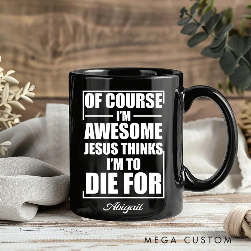 Personalized of Course I Am Awesome Jesus thinks I Am to Die for Ceramic Mug with Name Religious Gift Birthday Gift for Christians