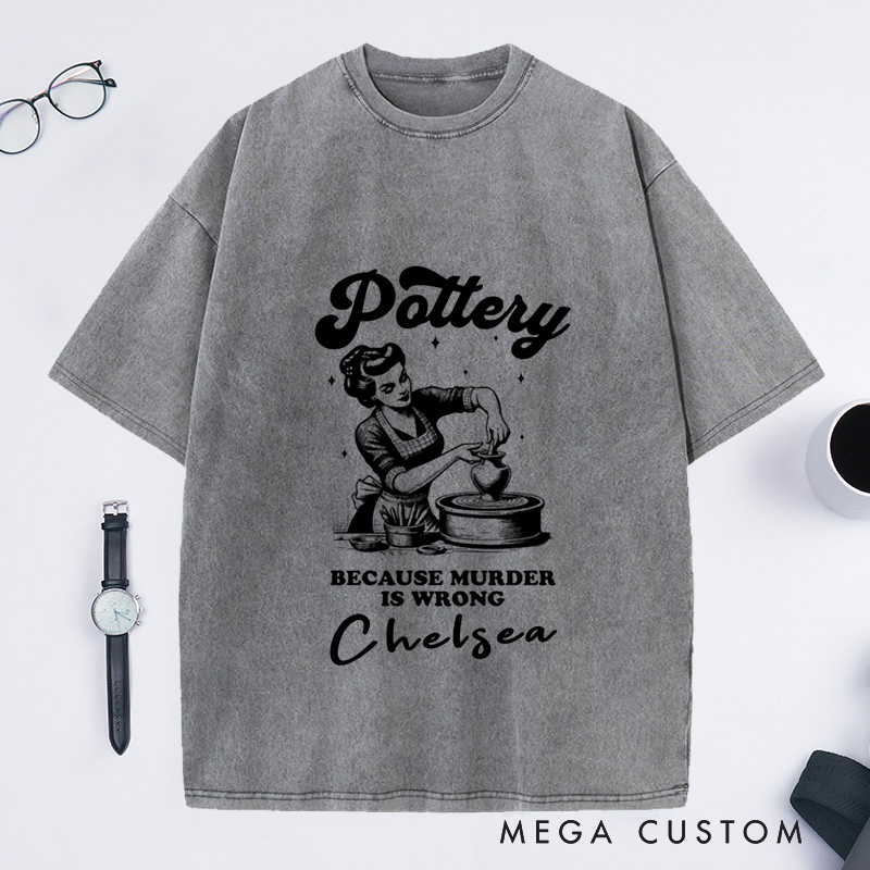 Personalized Funny Murder Is Wrong Pottery Washed T-Shirts Ceramic Artist Tee Crafty Meme T-Shirt Pottery Lover Gift for Mom Gen Z Crafting Clay Tshirt