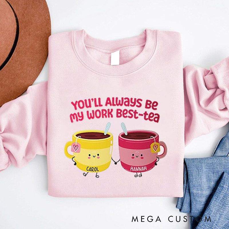 Personalized Office Worker Sweatshirt You'll Always Be My Work Best Tea Appreciation Gift for Coworkers
