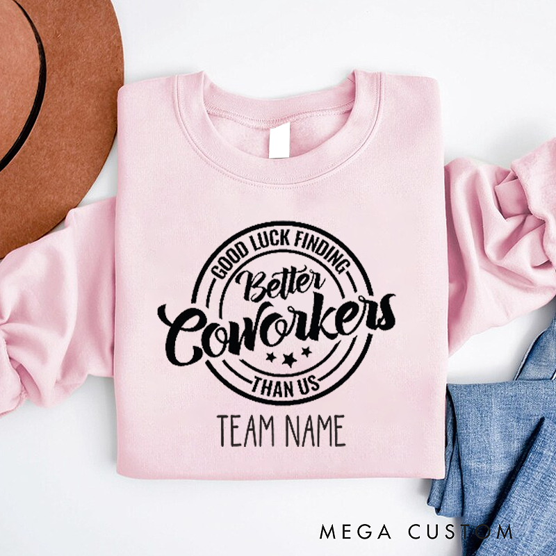 Personalized Office Worker Sweatshirt Good Luck Finding Better Coworkers Than Us Appreciation Gift for Coworkers