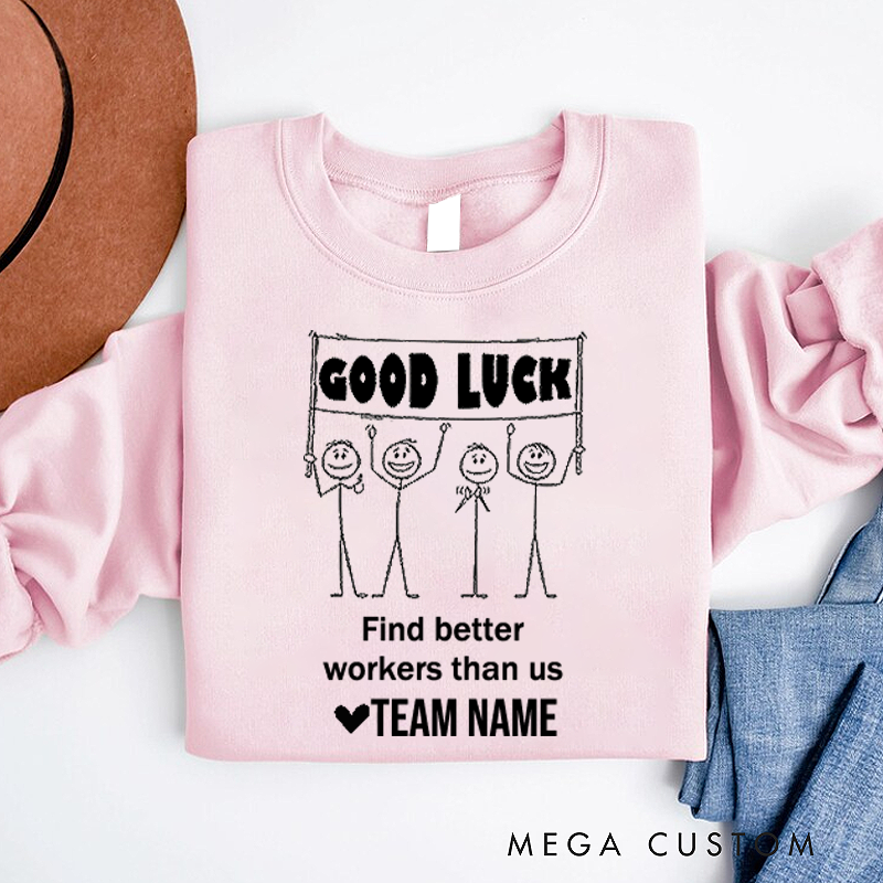 Personalized Office Worker Sweatshirt Good Luck Find Better Workers Than Us Appreciation Gift for Coworkers
