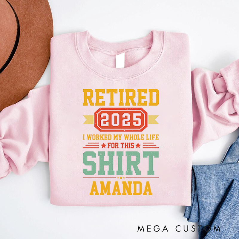 Personalized Office Worker Sweatshirt Retired I Worked My Whole Life for This Shirt Appreciation Gift for Coworkers