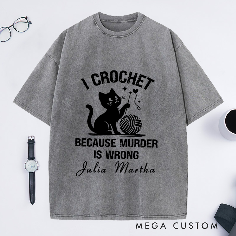 Personalized I Crochet Because Murder Is Wrong Washed T-Shirts Funny Crochet Shirt Crochet Lover Shirt Animal Lover Funny Quote Shirt Gift for Mom