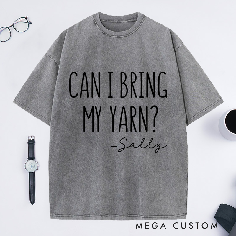 Personalized Can I Bring My Yarn Washed T-Shirts Funny Knitting Shirt for Family Knitter Tee Crochet T-Shirt Knitter Gift 