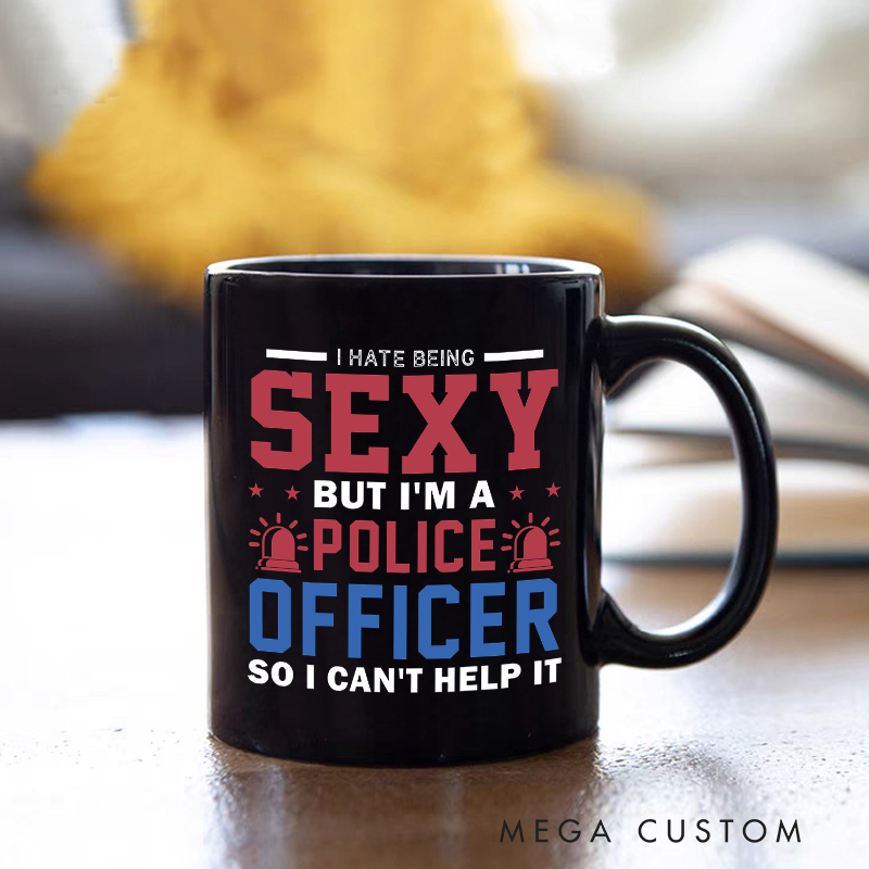Personalized I Hate Being Sexy Police Officer Mug Funny Custom Gift for Police Officers