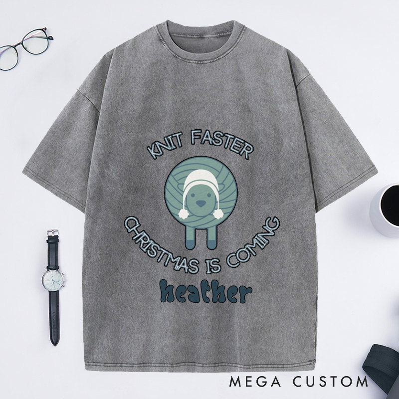 Personalized Knit Faster Christmas Is Coming Washed T-Shirts Funny Knitting Gift Knit Tee Yarn Lover Funny Knitter Graphic 
