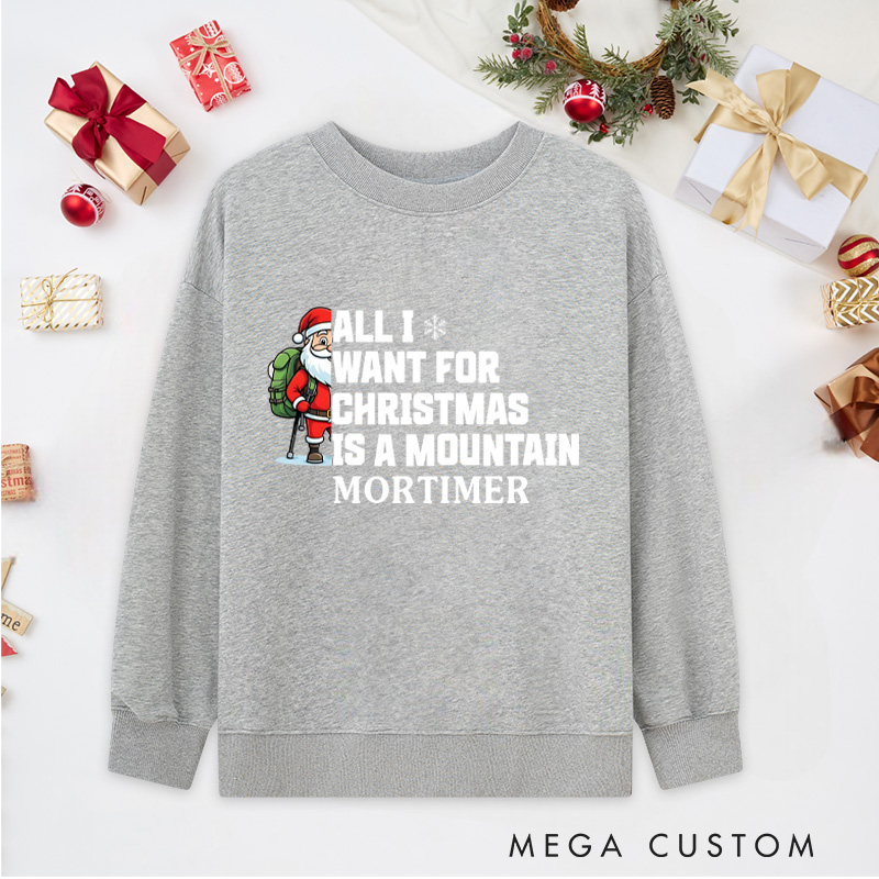 Personalized All I Want for Christmas Is a Mountain Classic Sweatshirts Nature Adventure Sweatshirts Gift Outdoor Hiking Lover