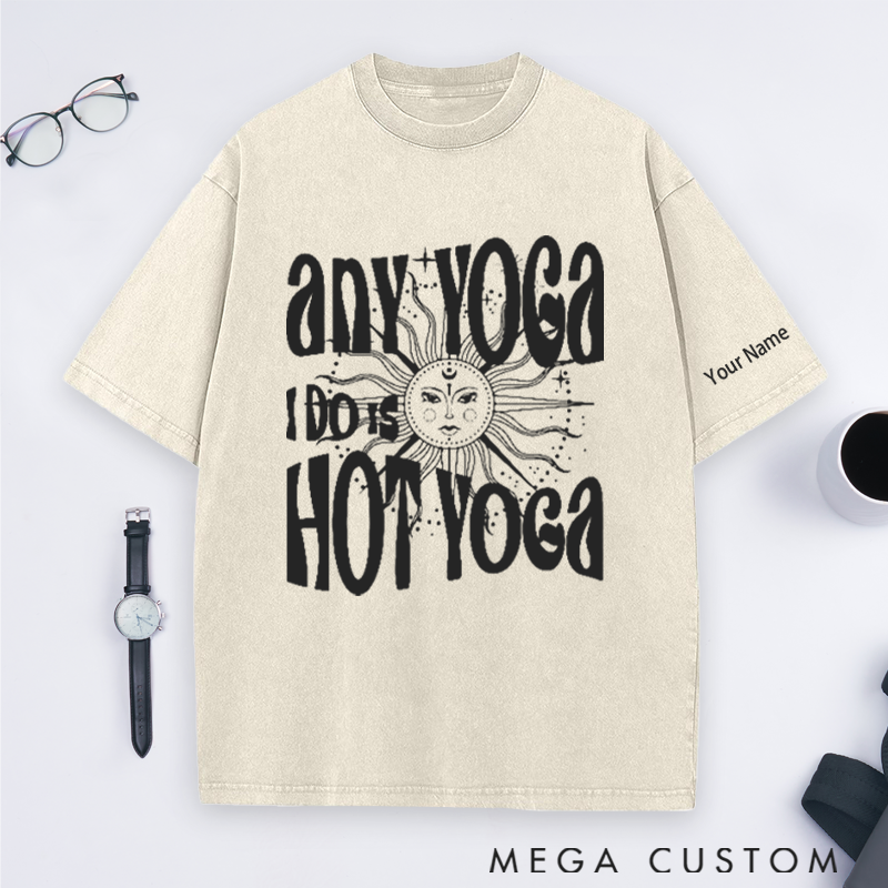 Personalized Yoga Washed T-Shirt with Funny Any Yoga I Do Is Hot Yoga Design Perfect Gift for Yoga Lover and Daily Wear