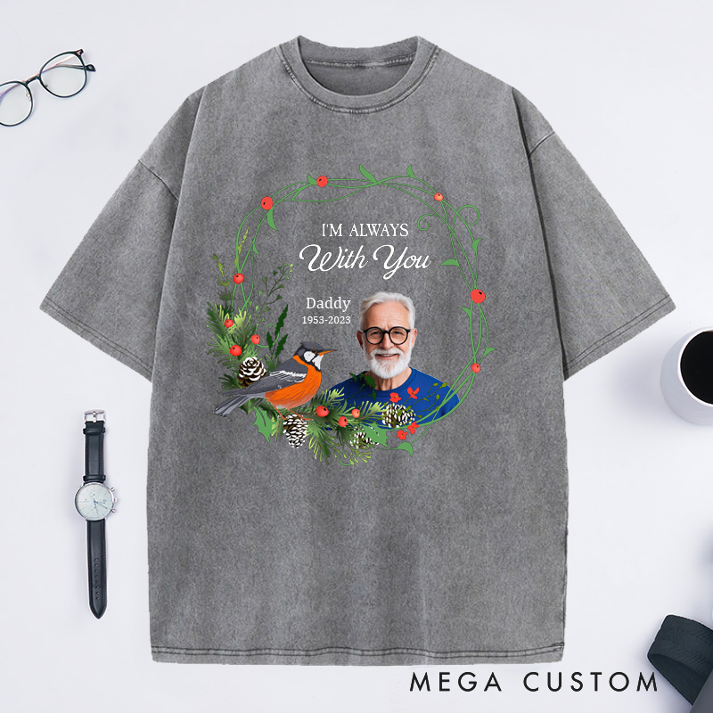 Personalized Memorial Washed T-Shirt Custom in Loving Memory of Ones Shirt I'm Always with You Shirt Bereavement T-shirt Rest in Peace Shirt 