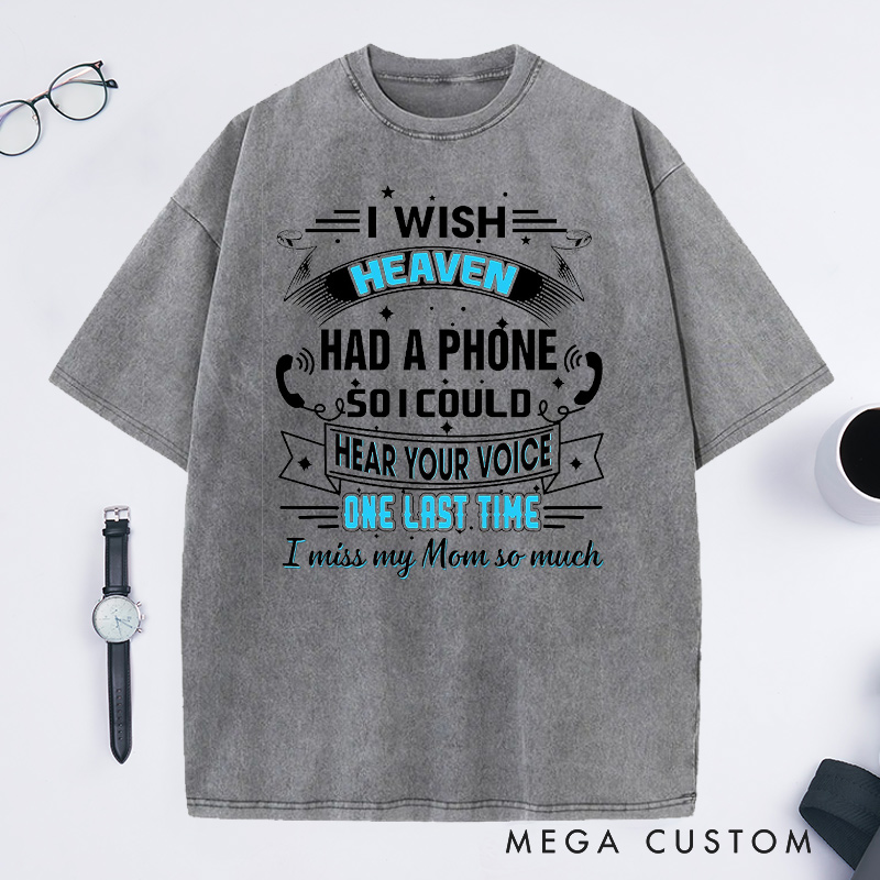 Personalized Washed T-Shirt I Wish Heaven Had a Phone So I Could Hear Your Voice One Last Time I Miss My Mom So Much Custom Memorial Tee