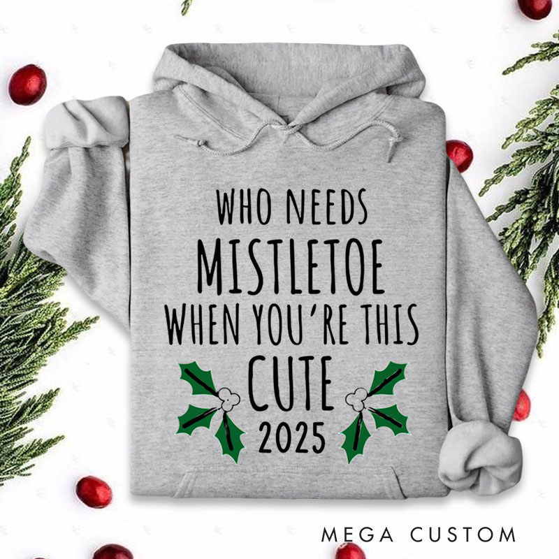 Personalized Who Needs Mistletoe When You're This Cute Hoodies
