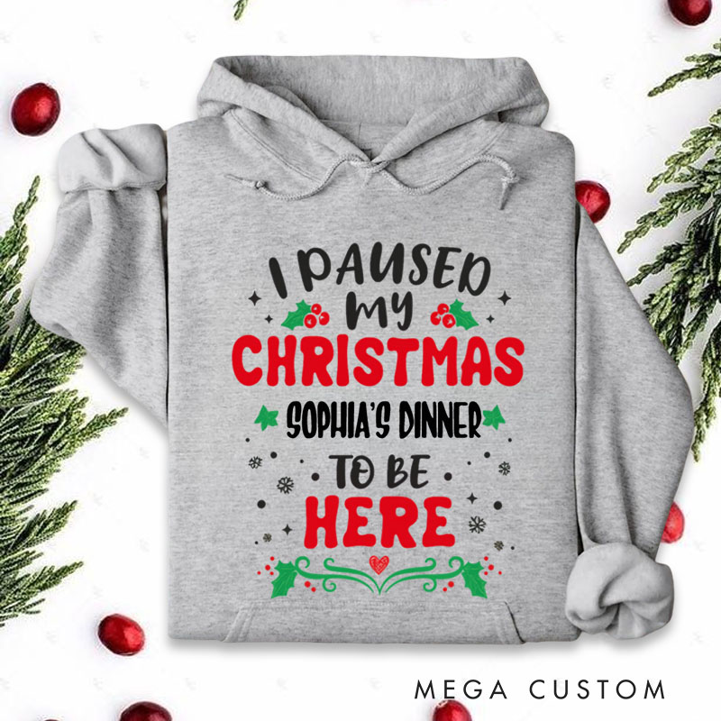 Personalized I Paused My Christmas Dinner to Be Here Hoodies