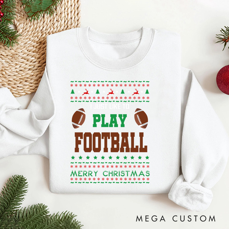 Personalized American Football "I JUST LIKE PLAY FOOTBALL " Christmas Sweatshirt with Custom Text