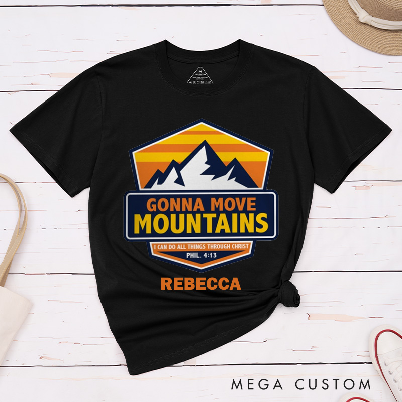Personalized Gonna Move Mountains Cotton T-Shirt with Name Christian Philippians 4:13 Unisex Classic T-Shirt Bible Verse Shirt Christ Faith Gift