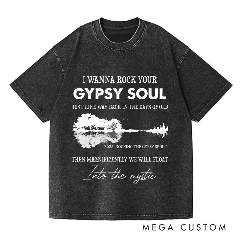 Personalized Washed T-Shirts I Wanna Rock Your Gypsy Soul Just Like Way Back in the Days of Old Then Magnificently We Will Float T-Shirt