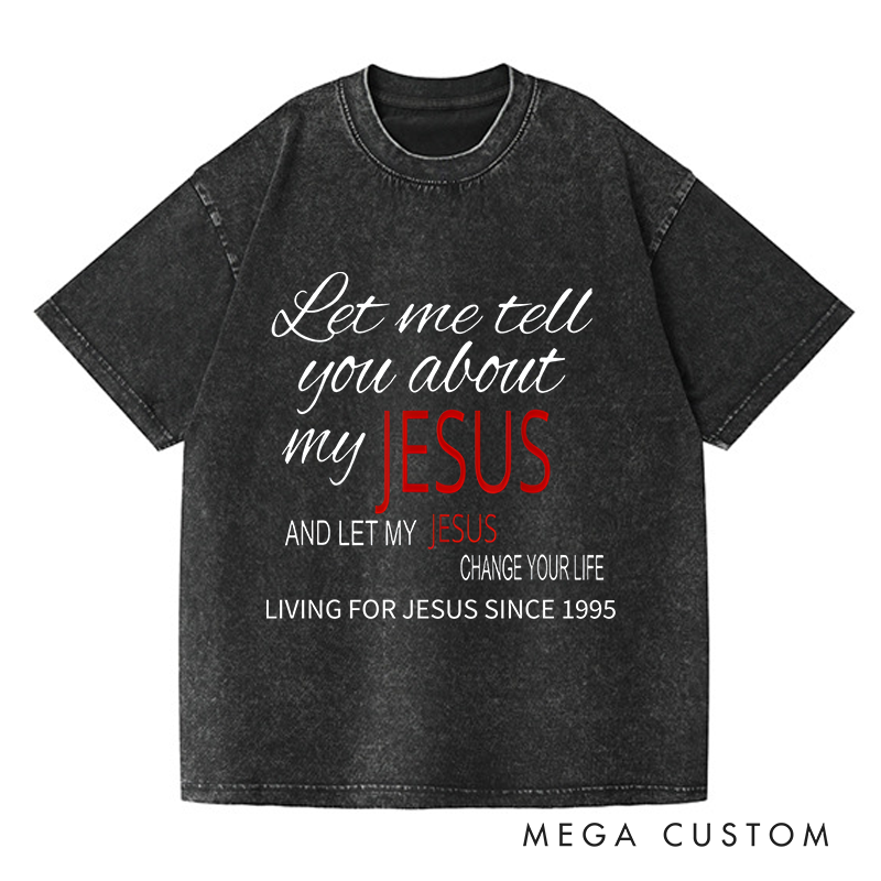 Personalized Washed T-Shirts Let Me Tell You About My Jesus and Let My Jesus Change Your Life T-Shirt
