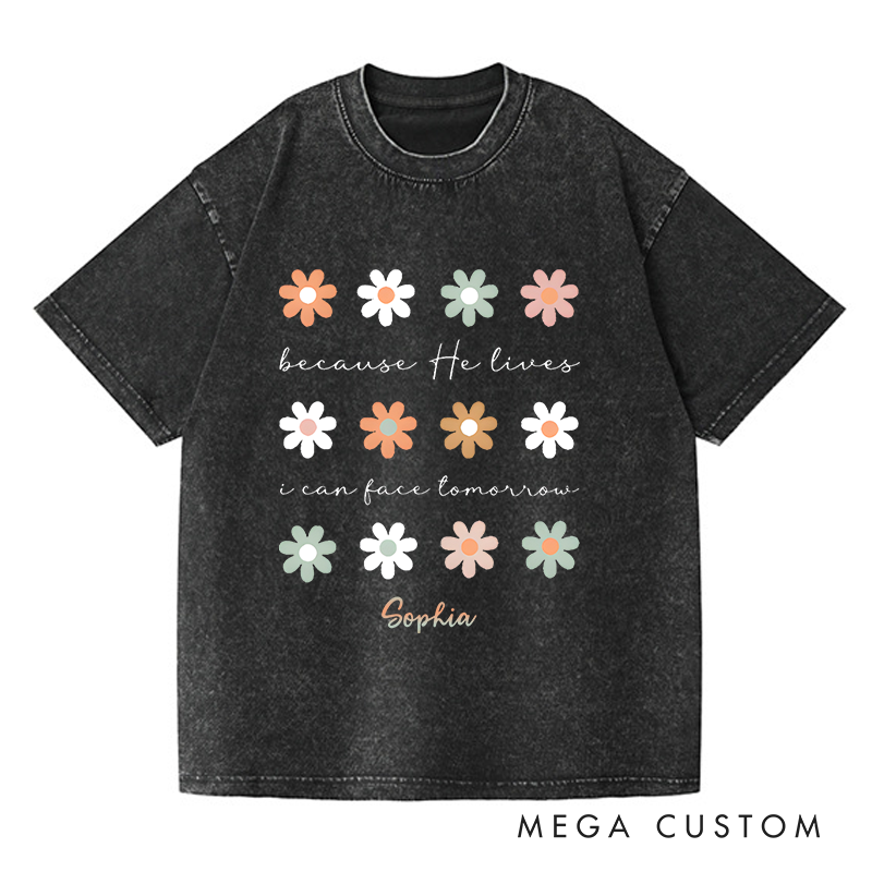 Personalized Washed T-Shirts Because He Lives I Can Face Tomorrow T-Shirt